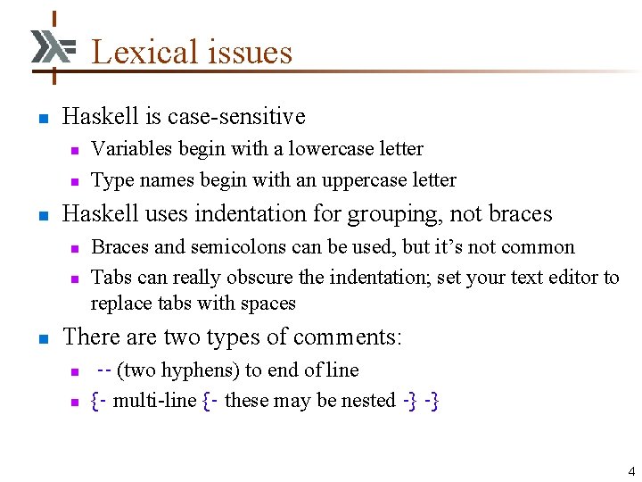 Lexical issues n Haskell is case-sensitive n n n Haskell uses indentation for grouping,