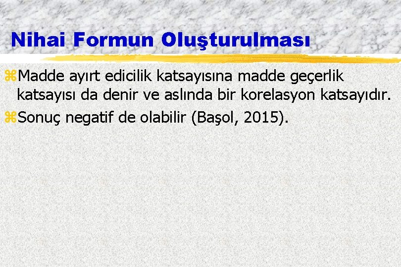 Nihai Formun Oluşturulması z. Madde ayırt edicilik katsayısına madde geçerlik katsayısı da denir ve