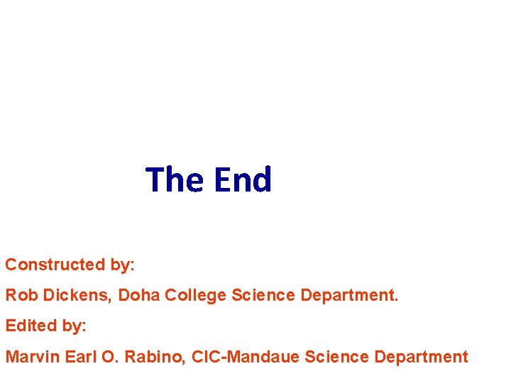 The End Constructed by: Rob Dickens, Doha College Science Department. Edited by: Marvin Earl