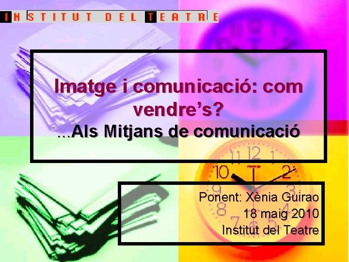 Imatge i comunicació: com vendre’s? . . . Als Mitjans de comunicació Ponent: Xènia