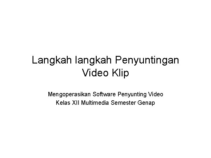 Langkah langkah Penyuntingan Video Klip Mengoperasikan Software Penyunting Video Kelas XII Multimedia Semester Genap