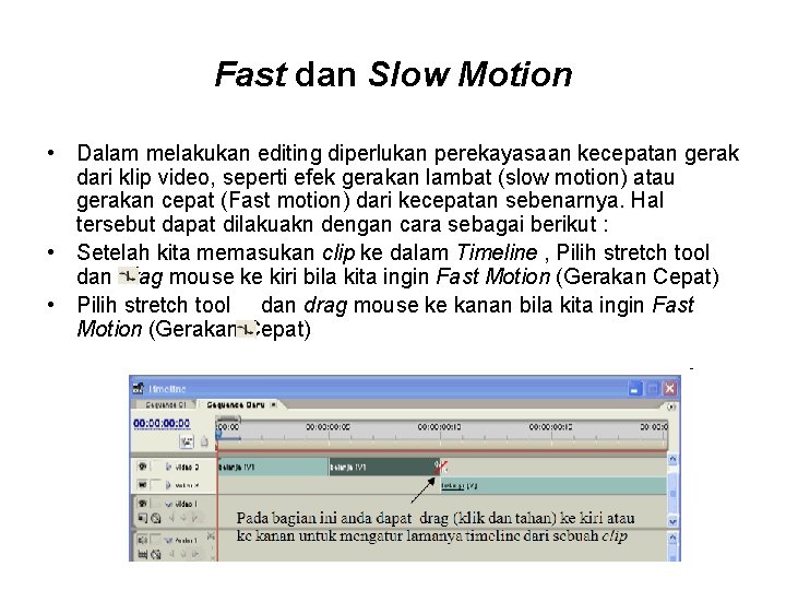 Fast dan Slow Motion • Dalam melakukan editing diperlukan perekayasaan kecepatan gerak dari klip