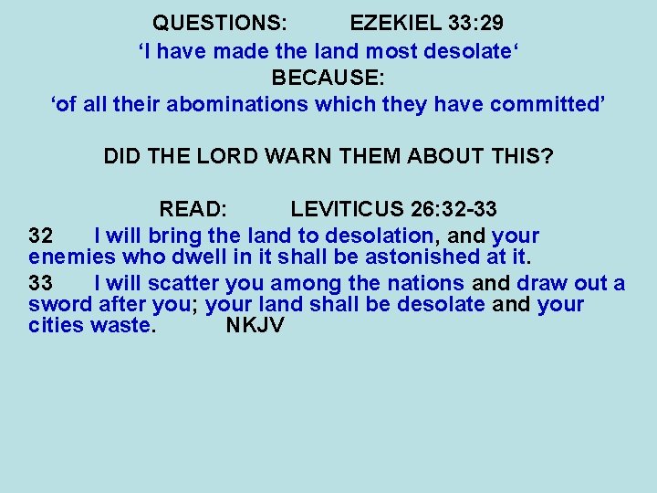QUESTIONS: EZEKIEL 33: 29 ‘I have made the land most desolate‘ BECAUSE: ‘of all