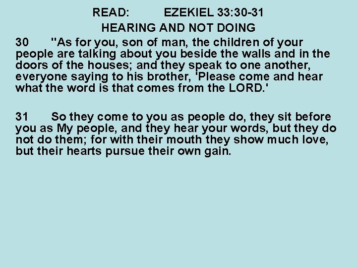 READ: EZEKIEL 33: 30 -31 HEARING AND NOT DOING 30 "As for you, son