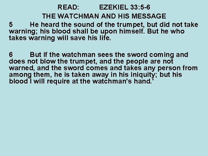 READ: EZEKIEL 33: 5 -6 THE WATCHMAN AND HIS MESSAGE 5 He heard the