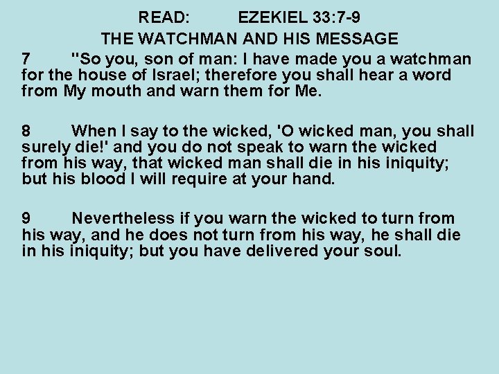 READ: EZEKIEL 33: 7 -9 THE WATCHMAN AND HIS MESSAGE 7 "So you, son