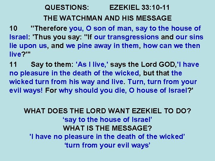 QUESTIONS: EZEKIEL 33: 10 -11 THE WATCHMAN AND HIS MESSAGE 10 "Therefore you, O