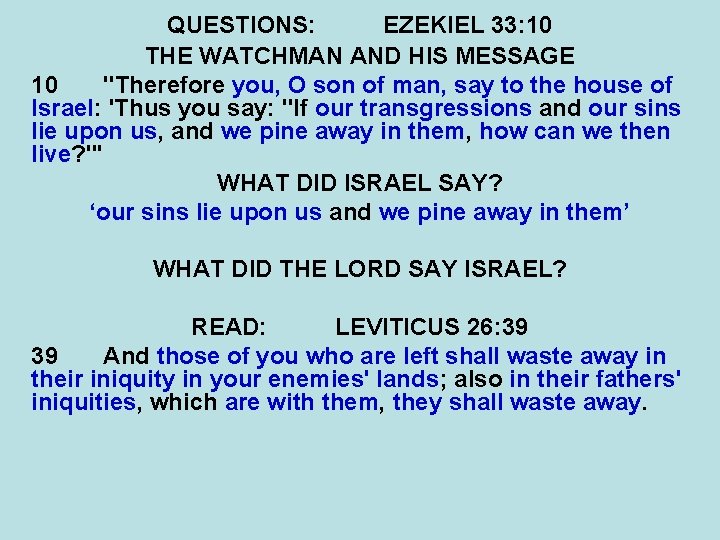 QUESTIONS: EZEKIEL 33: 10 THE WATCHMAN AND HIS MESSAGE 10 "Therefore you, O son