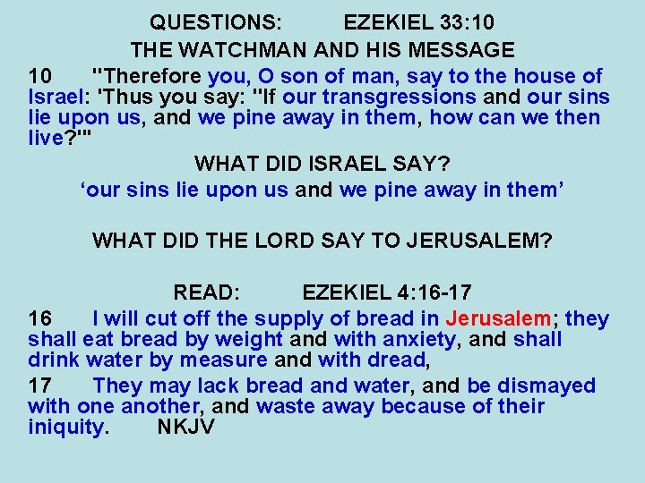 QUESTIONS: EZEKIEL 33: 10 THE WATCHMAN AND HIS MESSAGE 10 "Therefore you, O son