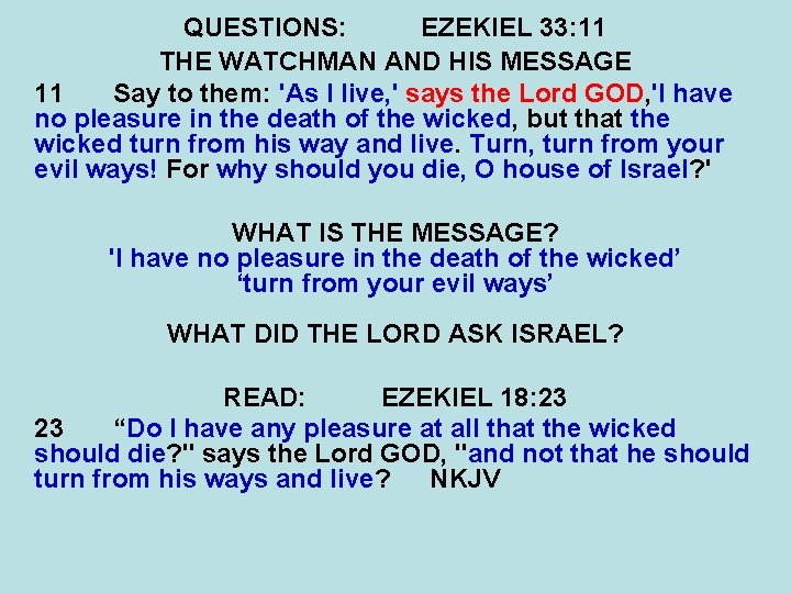 QUESTIONS: EZEKIEL 33: 11 THE WATCHMAN AND HIS MESSAGE 11 Say to them: 'As