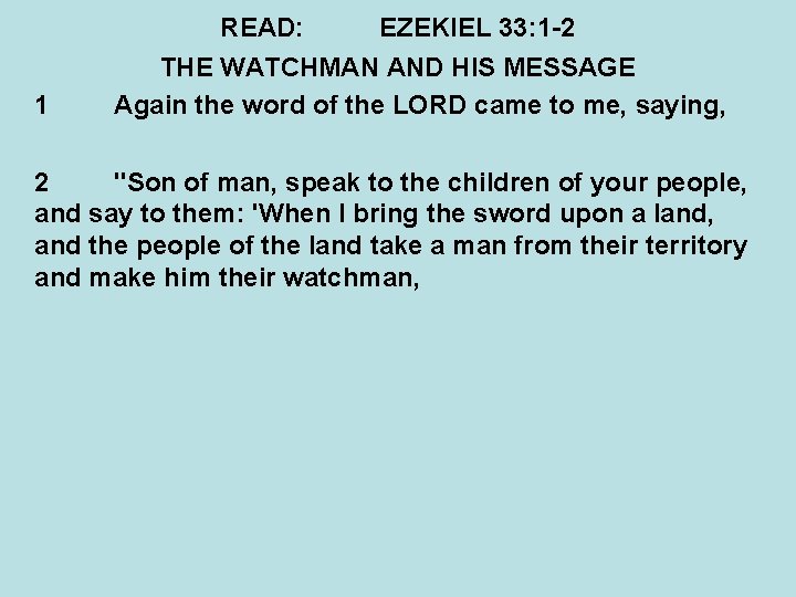 READ: 1 EZEKIEL 33: 1 -2 THE WATCHMAN AND HIS MESSAGE Again the word