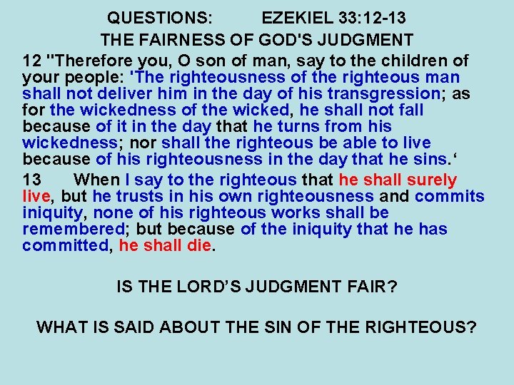 QUESTIONS: EZEKIEL 33: 12 -13 THE FAIRNESS OF GOD'S JUDGMENT 12 "Therefore you, O