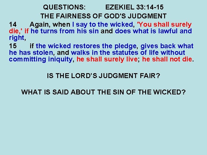 QUESTIONS: EZEKIEL 33: 14 -15 THE FAIRNESS OF GOD'S JUDGMENT 14 Again, when I
