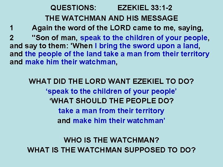 QUESTIONS: EZEKIEL 33: 1 -2 THE WATCHMAN AND HIS MESSAGE 1 Again the word