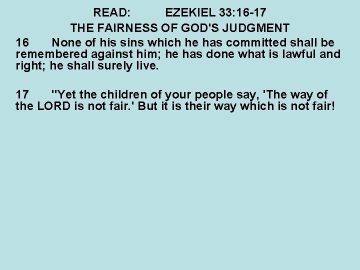 READ: EZEKIEL 33: 16 -17 THE FAIRNESS OF GOD'S JUDGMENT 16 None of his