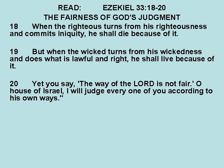 READ: EZEKIEL 33: 18 -20 THE FAIRNESS OF GOD'S JUDGMENT 18 When the righteous