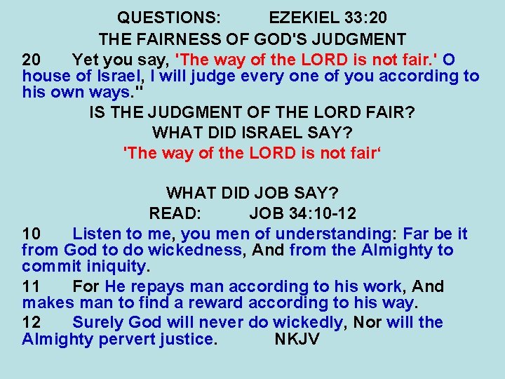 QUESTIONS: EZEKIEL 33: 20 THE FAIRNESS OF GOD'S JUDGMENT 20 Yet you say, 'The