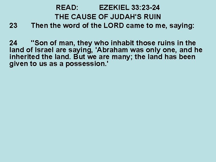 23 READ: EZEKIEL 33: 23 -24 THE CAUSE OF JUDAH'S RUIN Then the word