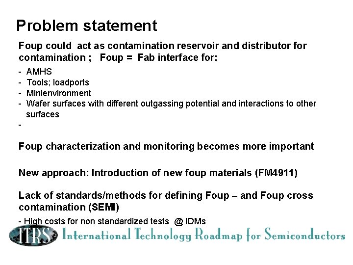 Problem statement Foup could act as contamination reservoir and distributor for contamination ; Foup Problem statement Foup could act as contamination reservoir and distributor for contamination ; Foup