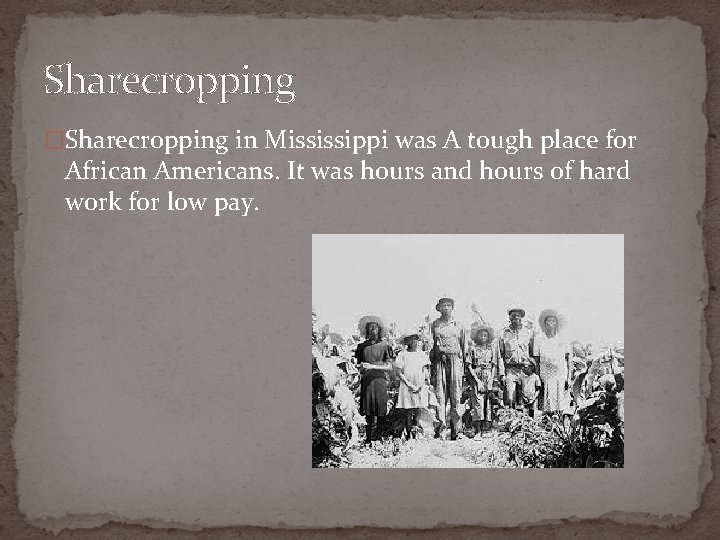 Sharecropping �Sharecropping in Mississippi was A tough place for African Americans. It was hours