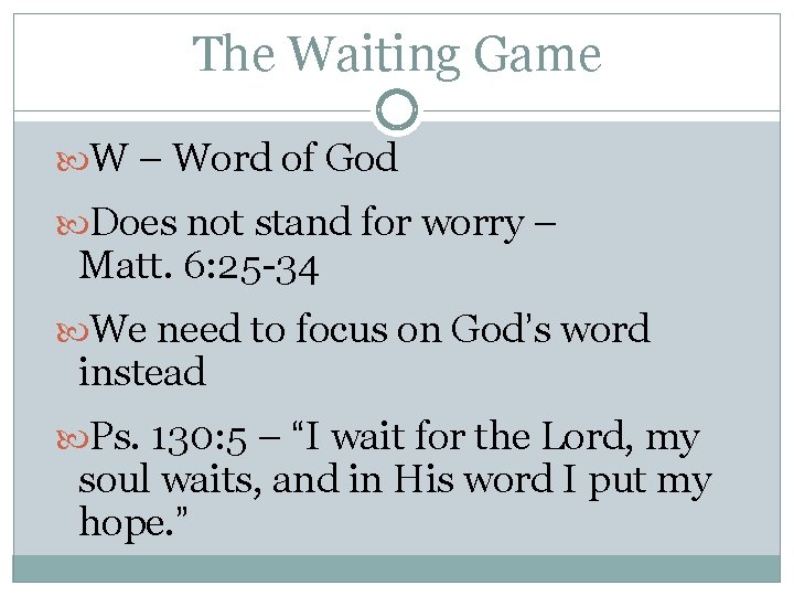 The Waiting Game W – Word of God Does not stand for worry –