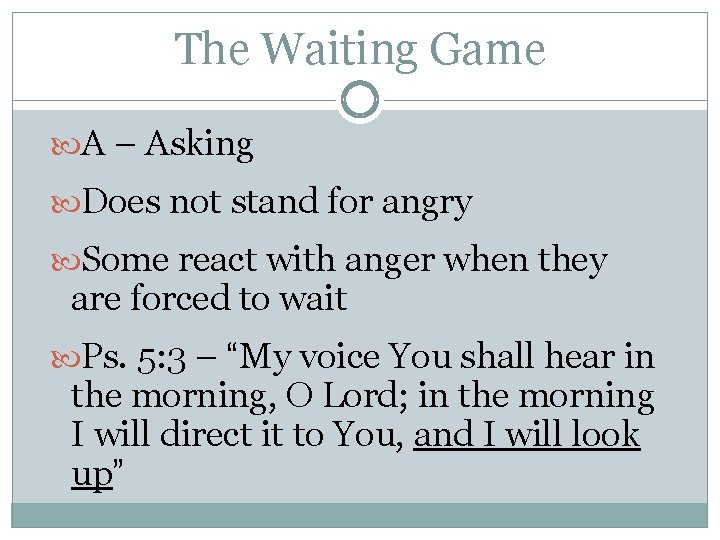 The Waiting Game A – Asking Does not stand for angry Some react with