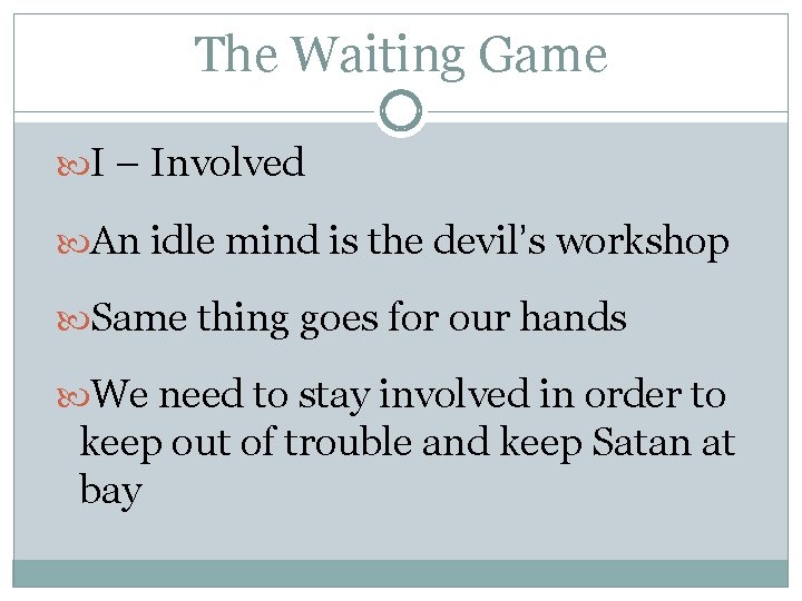 The Waiting Game I – Involved An idle mind is the devil’s workshop Same