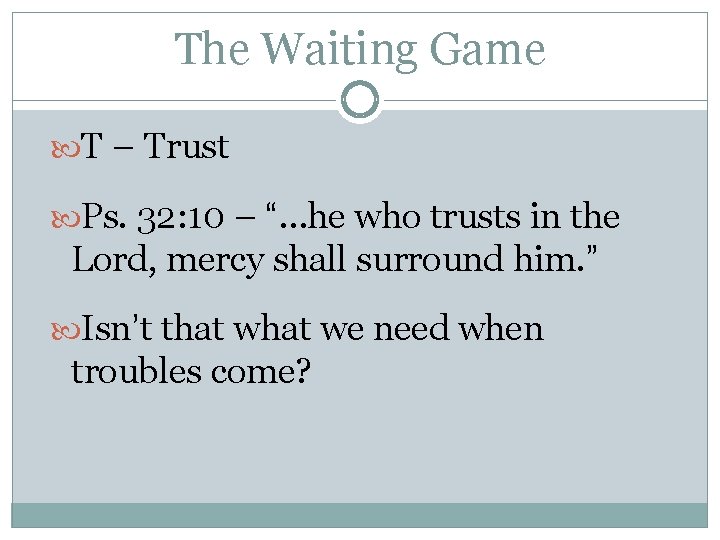 The Waiting Game T – Trust Ps. 32: 10 – “…he who trusts in