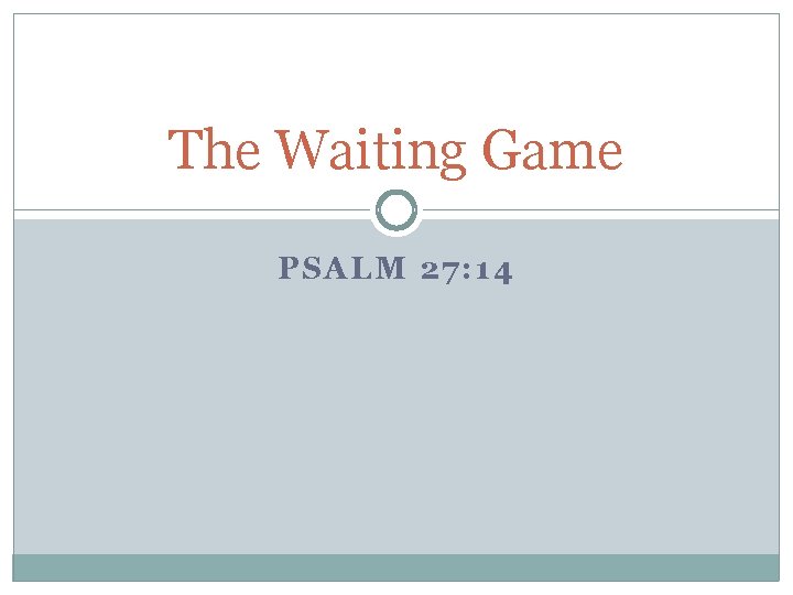 The Waiting Game PSALM 27: 14 