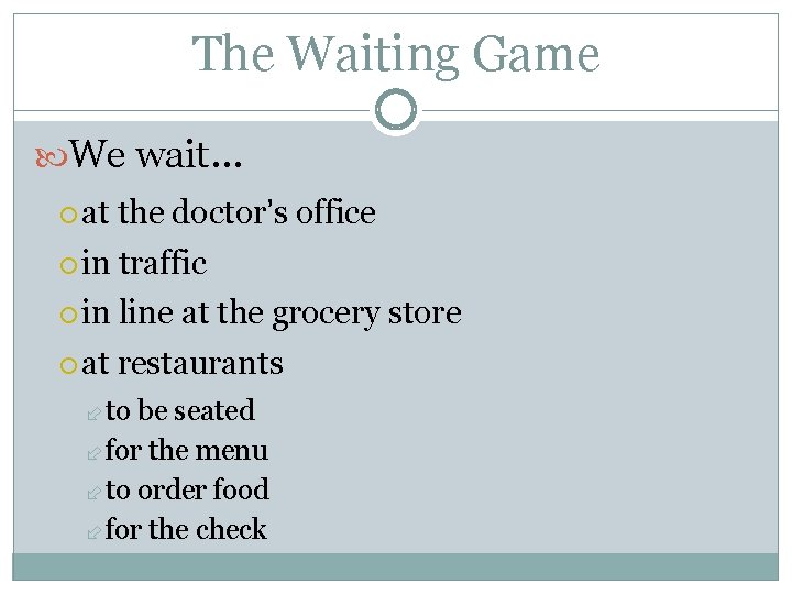 The Waiting Game We wait… at the doctor’s office in traffic in line at