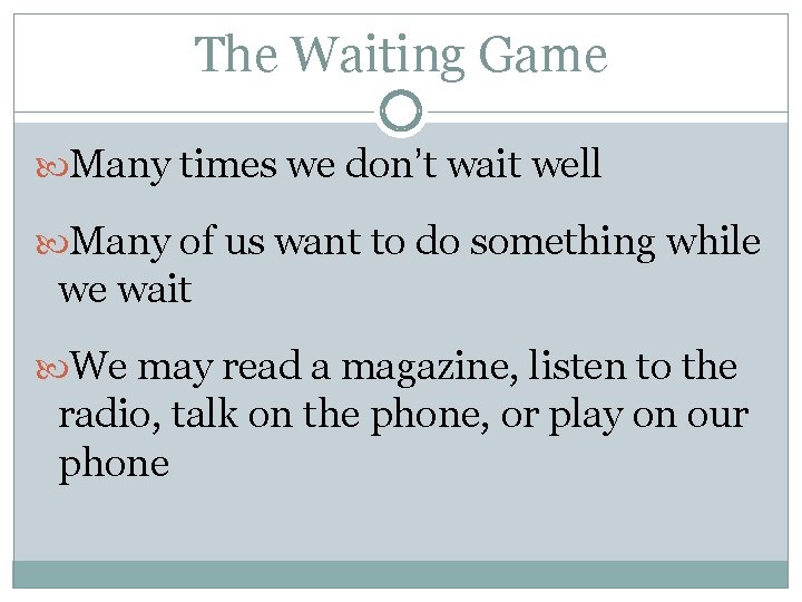 The Waiting Game Many times we don’t wait well Many of us want to