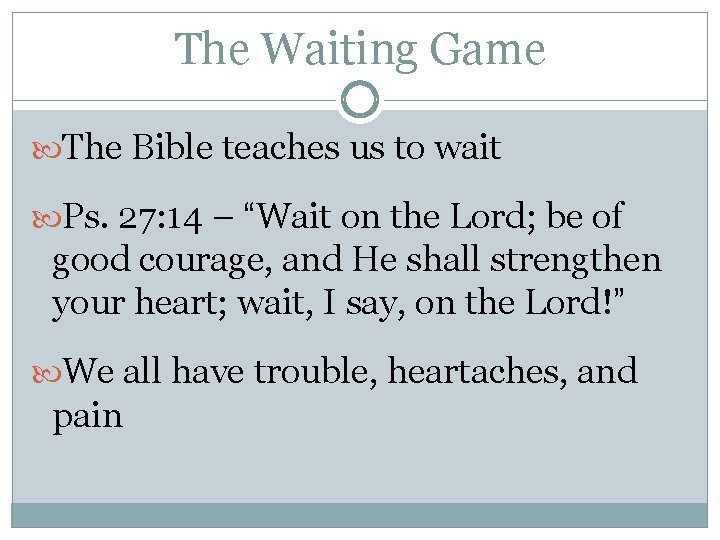 The Waiting Game The Bible teaches us to wait Ps. 27: 14 – “Wait