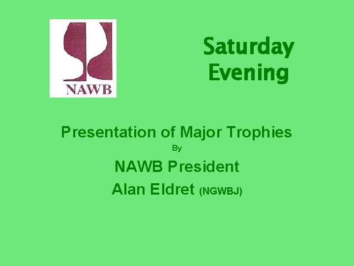 Saturday Evening Presentation of Major Trophies By NAWB President Alan Eldret (NGWBJ) 