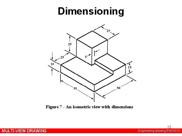 Dimensioning Figure 7 - An isometric view with dimensions MULTI-VIEW DRAWING 12 Engineering drawing