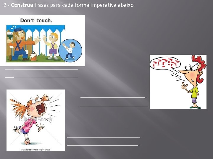 2 - Construa frases para cada forma imperativa abaixo 