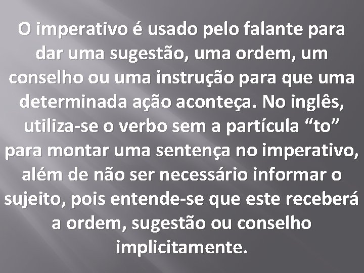 O imperativo é usado pelo falante para dar uma sugestão, uma ordem, um conselho