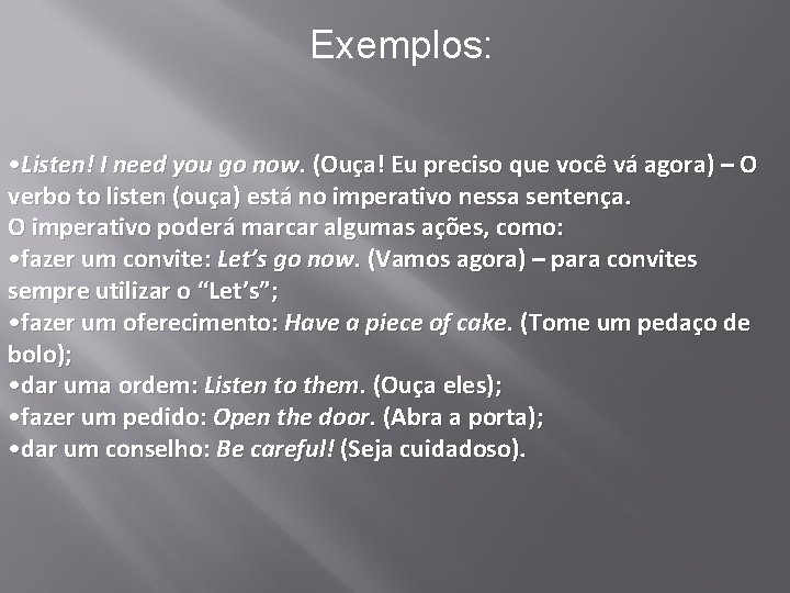 Exemplos: • Listen! I need you go now. (Ouça! Eu preciso que você vá