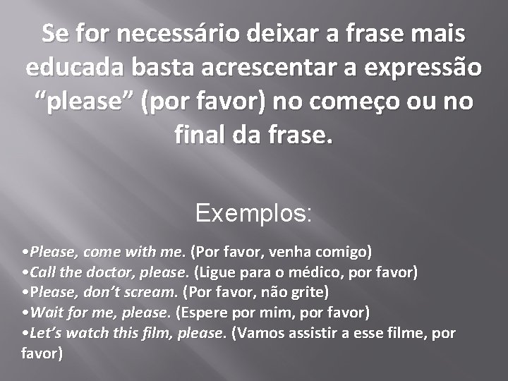 Se for necessário deixar a frase mais educada basta acrescentar a expressão “please” (por