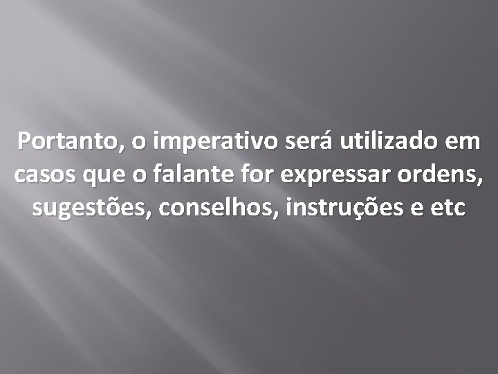 Portanto, o imperativo será utilizado em casos que o falante for expressar ordens, sugestões,