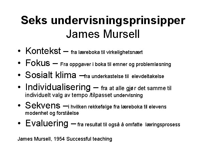 Seks undervisningsprinsipper James Mursell • • Kontekst – fra læreboka til virkelighetsnært Fokus –