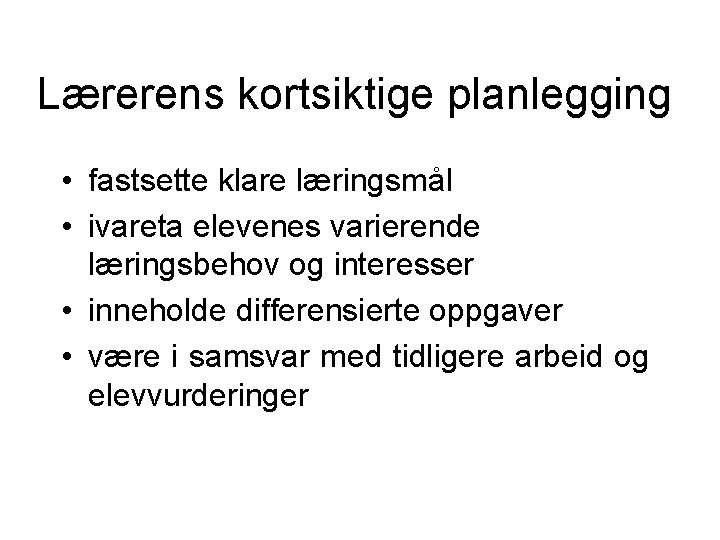 Lærerens kortsiktige planlegging • fastsette klare læringsmål • ivareta elevenes varierende læringsbehov og interesser