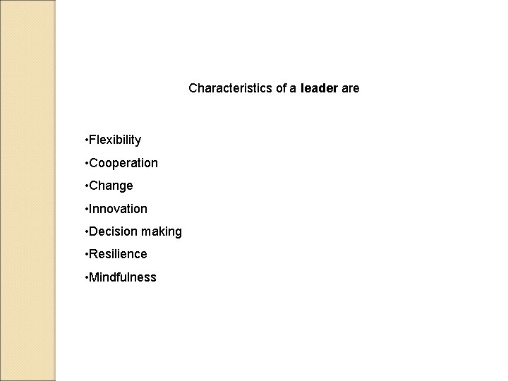 Characteristics of a leader are • Flexibility • Cooperation • Change • Innovation •