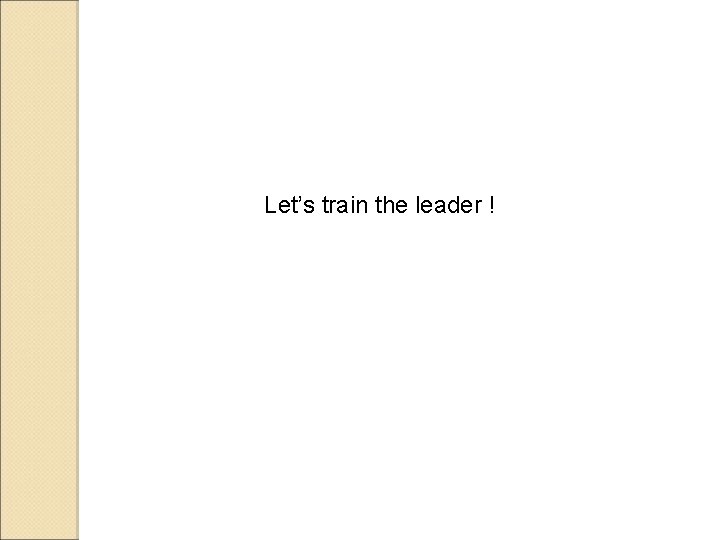 Let’s train the leader ! 