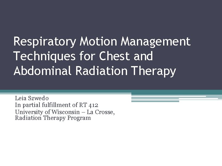 Respiratory Motion Management Techniques for Chest and Abdominal Radiation Therapy Leia Szwedo In partial