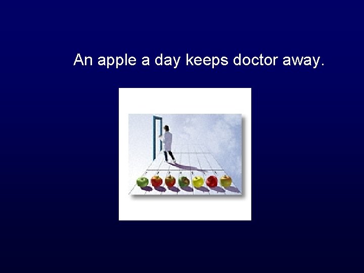 An apple a day keeps doctor away. 