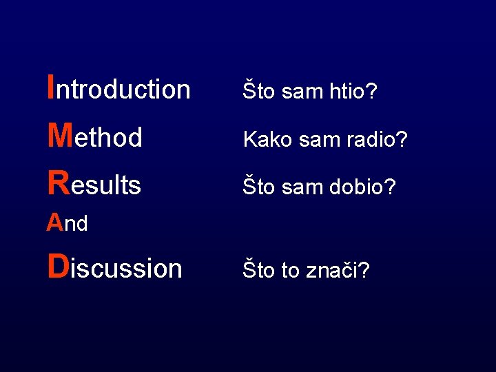 Introduction Method Results Što sam htio? Kako sam radio? Što sam dobio? And Discussion