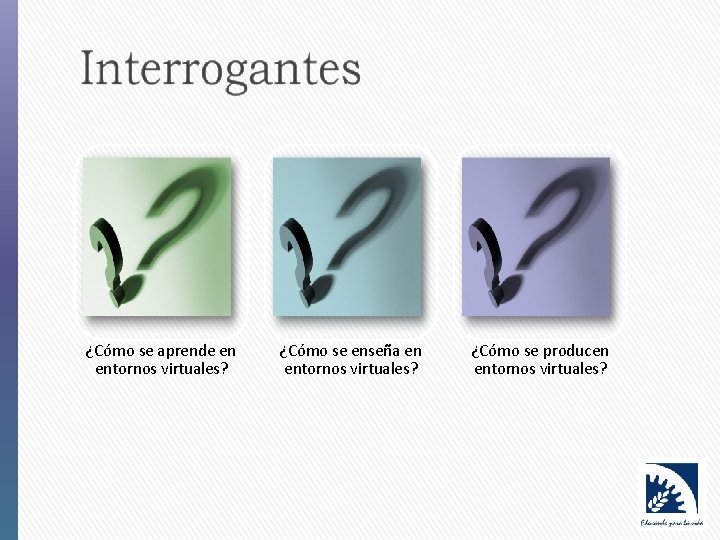 ¿Cómo se aprende en entornos virtuales? ¿Cómo se enseña en entornos virtuales? ¿Cómo se