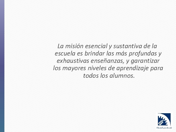 La misión esencial y sustantiva de la escuela es brindar las más profundas y