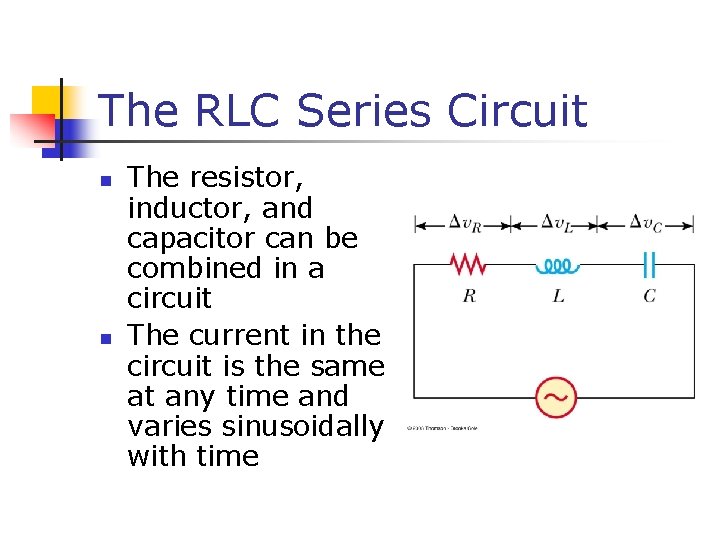 The RLC Series Circuit n n The resistor, inductor, and capacitor can be combined