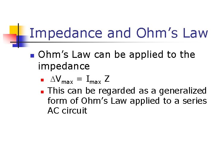 Impedance and Ohm’s Law n Ohm’s Law can be applied to the impedance n